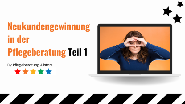 Neukundengewinnung in der Pflegeberatung – Teil 1